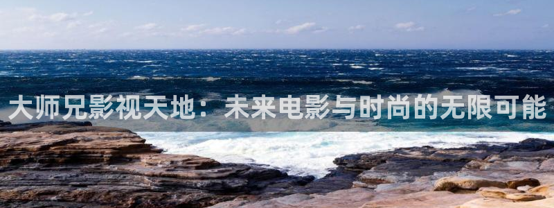 橘子影视破解版：大师兄影视天地：未来电影与时尚的无限可能